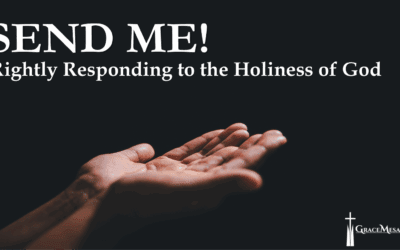 “Send Me – Rightly Responding to the Holiness of God”